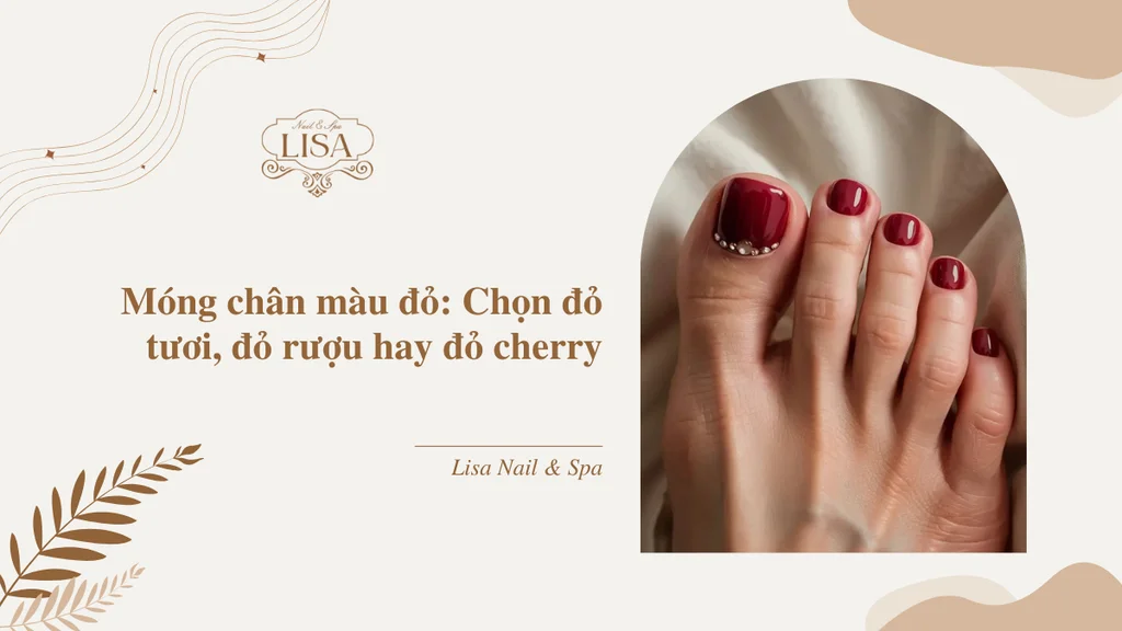 Móng chân màu đỏ: Chọn đỏ tươi, đỏ rượu hay đỏ cherry