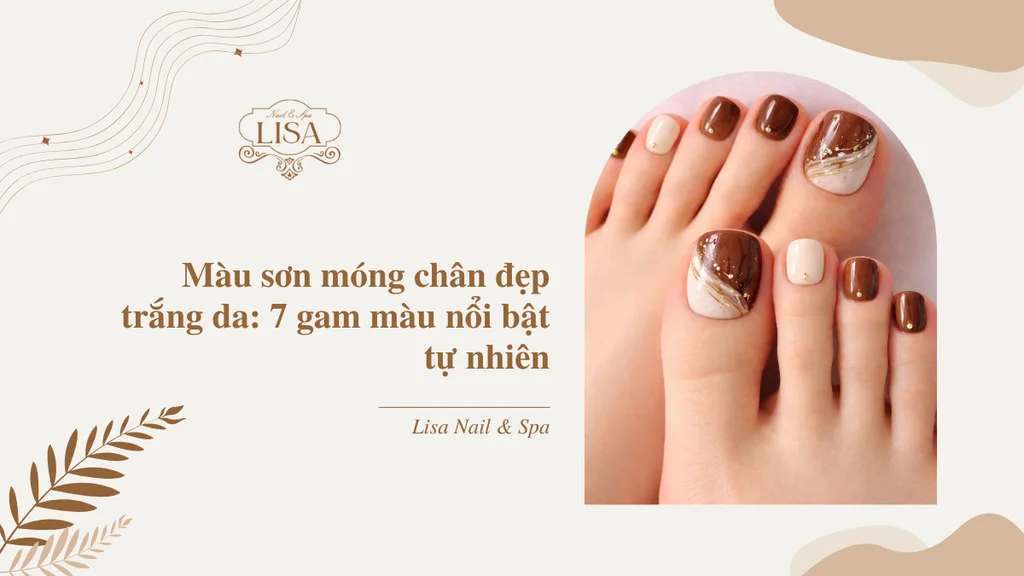 Màu sơn móng chân đẹp trắng da: 7 gam màu nổi bật tự nhiên