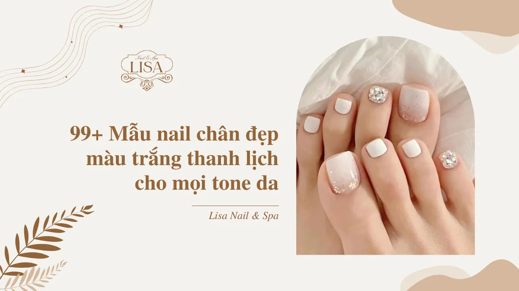 99+ Mẫu nail chân đẹp màu trắng thanh lịch cho mọi tone da