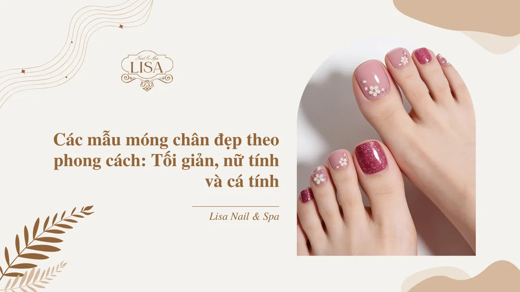 Các mẫu móng chân đẹp theo phong cách: Tối giản, nữ tính và cá tính