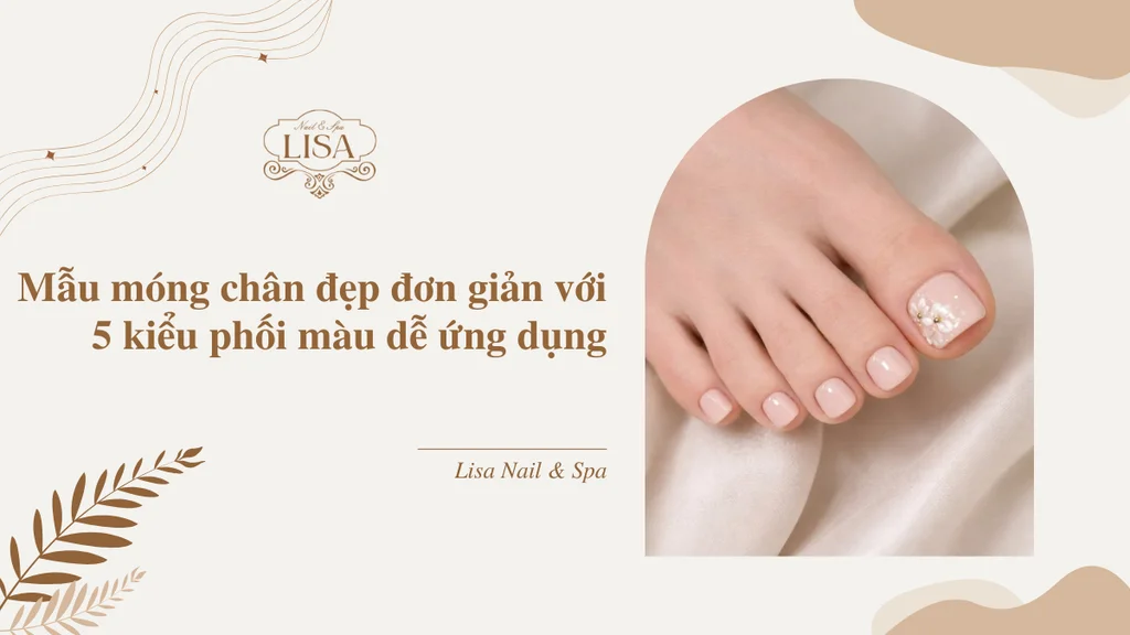 Mẫu móng chân đẹp đơn giản với 5 kiểu phối dễ ứng dụng