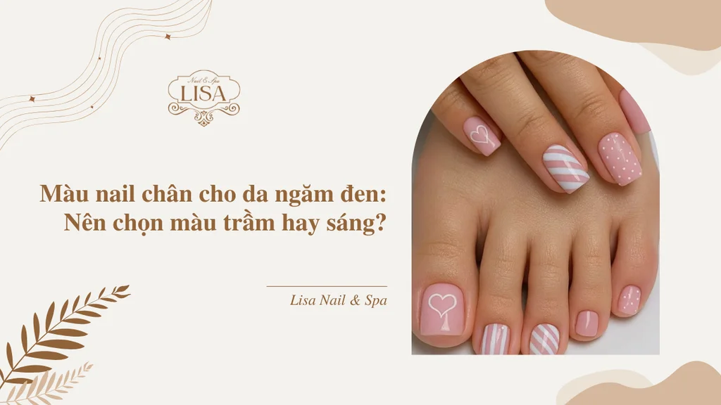 Màu nail chân cho da ngăm đen: Nên chọn màu trầm hay sáng?